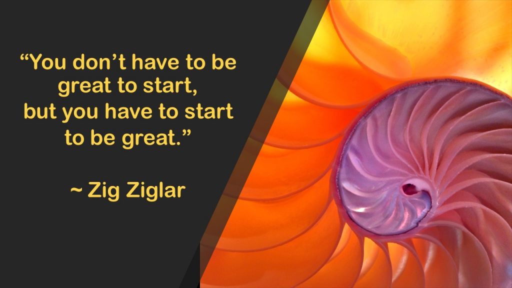 "You don't have to be great to start, but you have to start to be great."